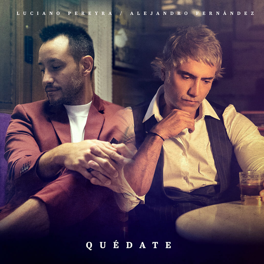 Luciano Pereyra estrena su primer single del 2022: “Quédate” junto a Alejandro Fernández, una de las voces mas grandes de la música hispana